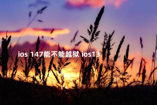 ios 147能不能越狱 ios13越狱网站